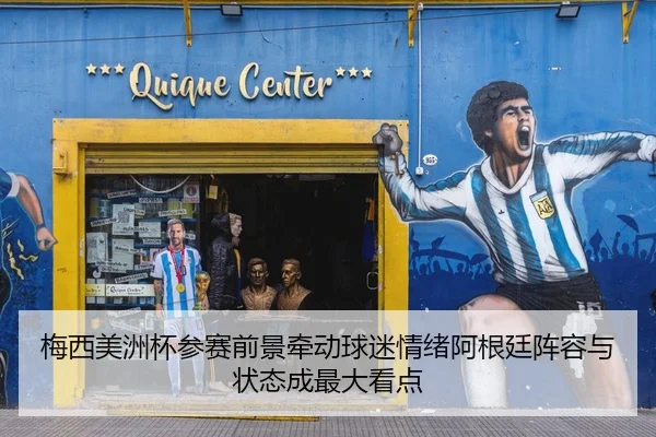 梅西美洲杯参赛前景牵动球迷情绪阿根廷阵容与状态成最大看点